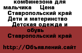 4 комбинезона для мальчика  › Цена ­ 1 000 - Ставропольский край Дети и материнство » Детская одежда и обувь   . Ставропольский край